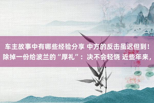 车主故事中有哪些经验分享 中方的反击虽迟但到！除掉一份给波兰