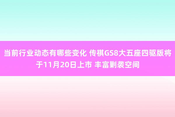 当前行业动态有哪些变化 传祺GS8大五座四驱版将于11月20日上市 丰富剿袭空间